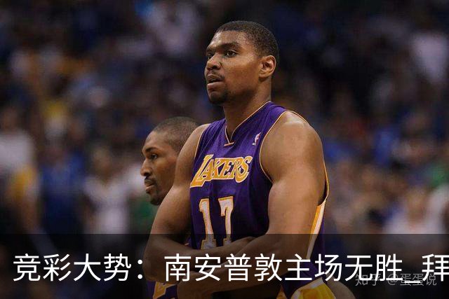 竞彩大势：南安普敦主场无胜 拜仁欧冠客战不败
